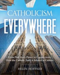  Catholicism Everywhere: From Hail Mary Passes to Cappuccinos: How the Catholic Faith Is Infused in Culture 