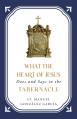  What the Heart of Jesus Does and Says in the Tabernacle 