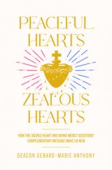  Peaceful Hearts, Zealous Hearts: How the Sacred Heart and Divine Mercy Devotions\' Complementary Messages Make Us New 